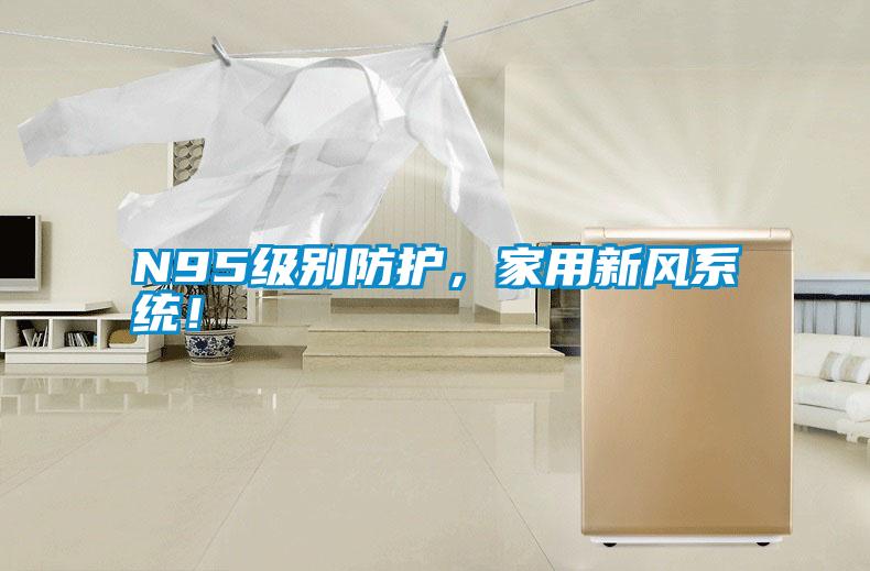 N95級別防護，家用新風系統！
