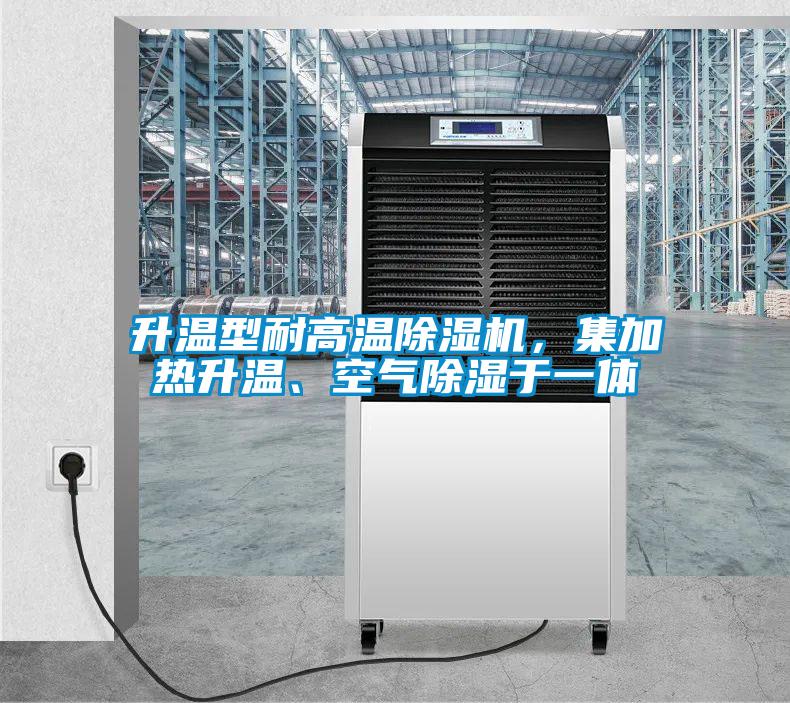 升溫型耐高溫除濕機,集加熱升溫、空氣除濕于一體