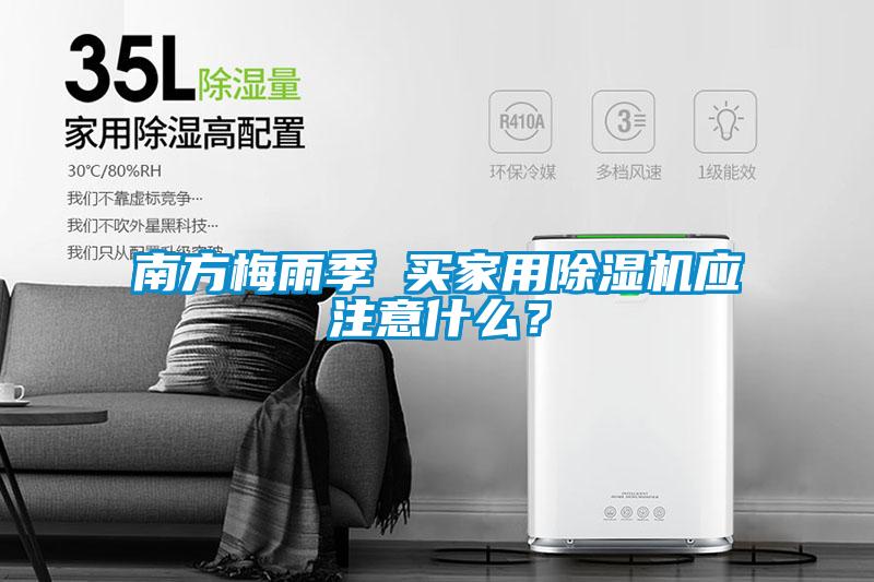 南方梅雨季 買家用除濕機應(yīng)注意什么？