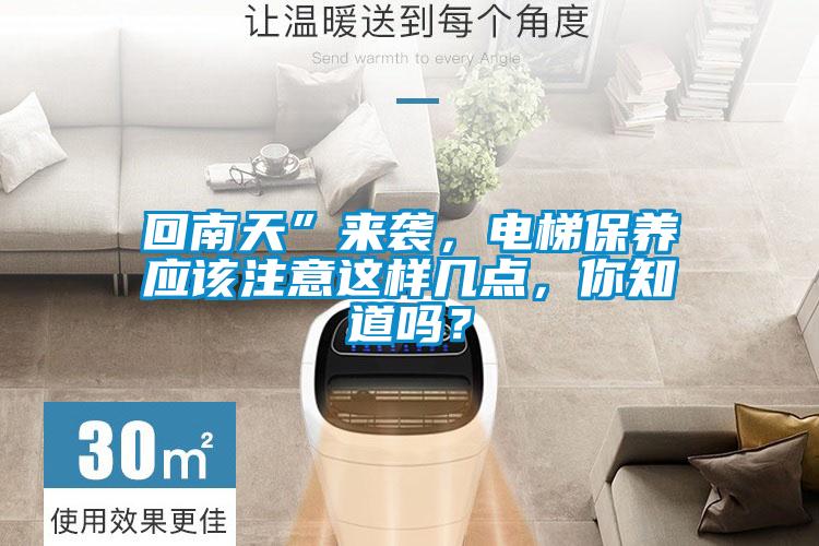 回南天”來(lái)襲，電梯保養(yǎng)應(yīng)該注意這樣幾點(diǎn)，你知道嗎？