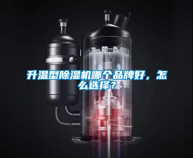 升溫型除濕機(jī)哪個(gè)品牌好，怎么選擇？