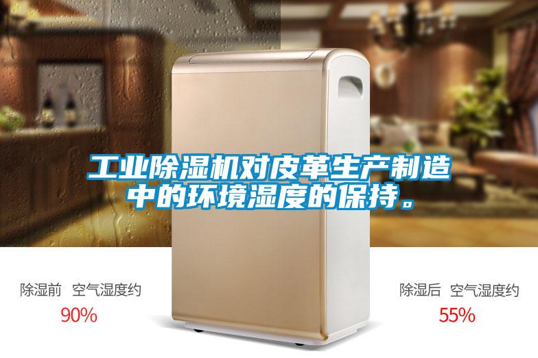工業(yè)除濕機對皮革生產(chǎn)制造中的環(huán)境濕度的保持。