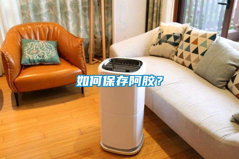 如何保存阿膠？