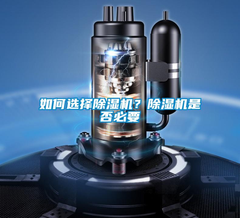 如何選擇除濕機(jī)？除濕機(jī)是否必要