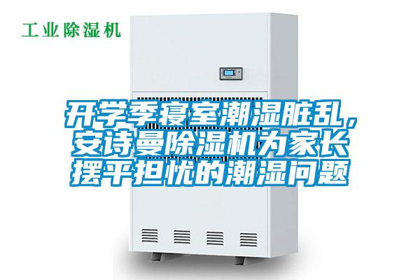 開學季寢室潮濕臟亂，安詩曼除濕機為家長擺平擔憂的潮濕問題