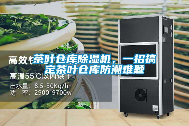 茶葉倉庫除濕機(jī),一招搞定茶葉倉庫防潮難題