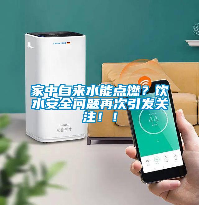 家中自來水能點(diǎn)燃？飲水安全問題再次引發(fā)關(guān)注??！