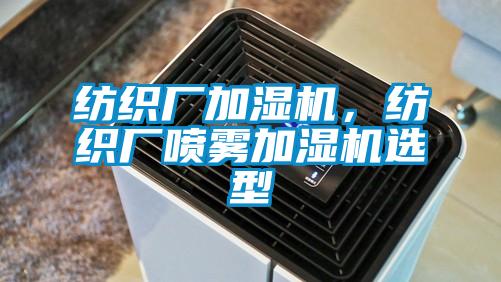 紡織廠加濕機，紡織廠噴霧加濕機選型