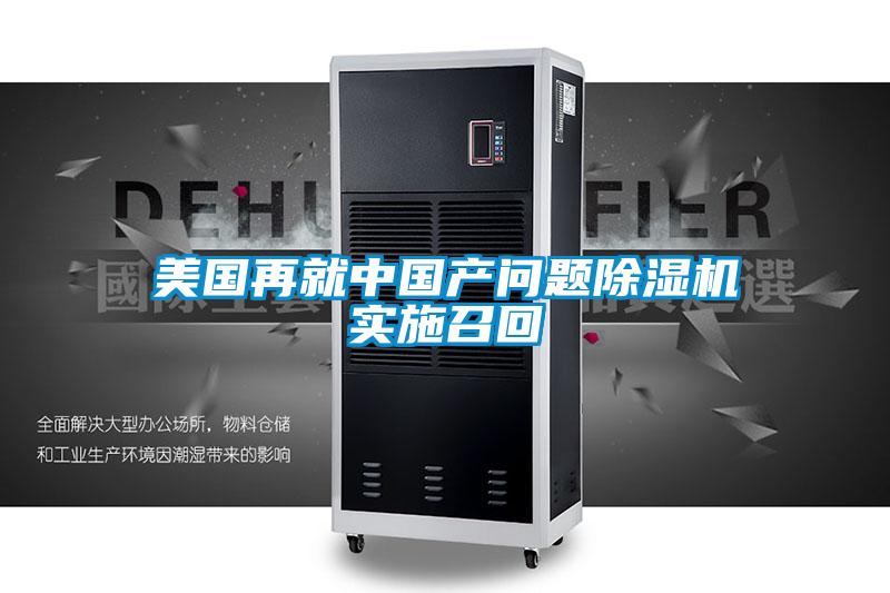 美國(guó)再就中國(guó)產(chǎn)問題除濕機(jī)實(shí)施召回