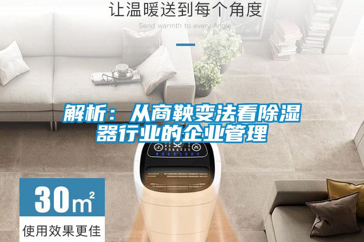 解析:從商鞅變法看除濕器行業(yè)的企業(yè)管理