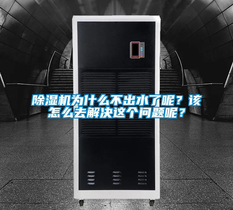 除濕機(jī)為什么不出水了呢？該怎么去解決這個(gè)問(wèn)題呢？