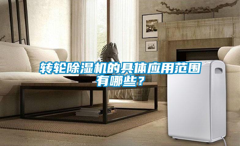 轉輪除濕機的具體應用范圍有哪些？