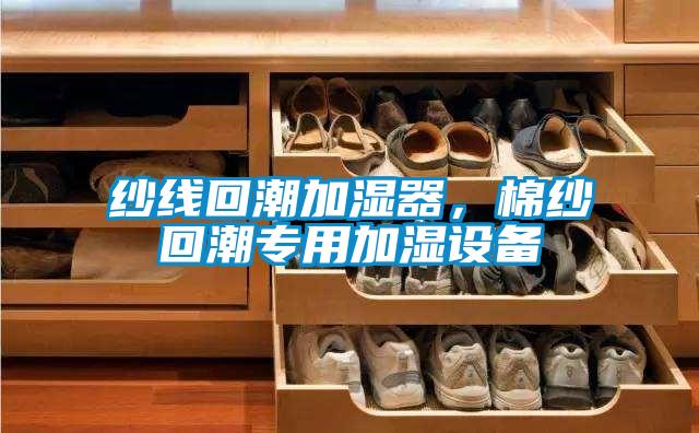 紗線回潮加濕器，棉紗回潮專用加濕設(shè)備