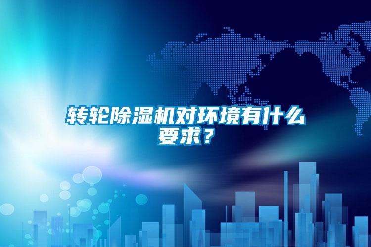 轉輪除濕機對環境有什么要求？