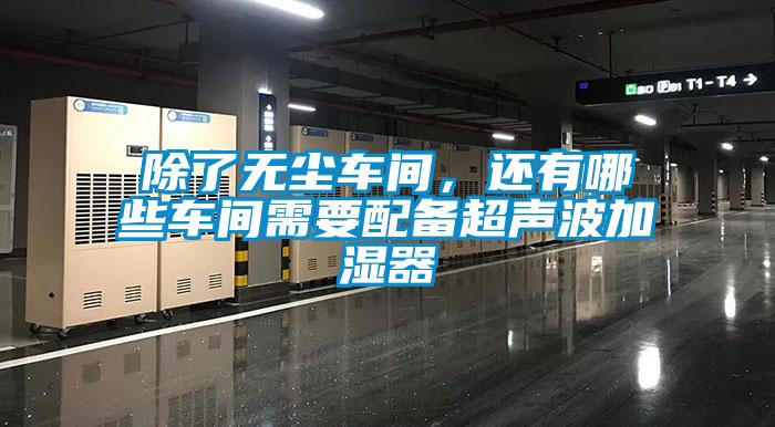 除了無塵車間,還有哪些車間需要配備超聲波加濕器