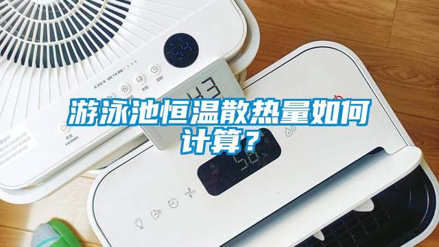 游泳池恒溫散熱量如何計算？