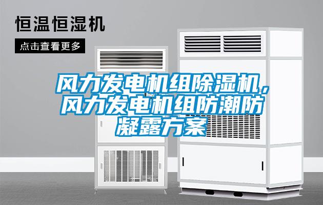 風力發電機組除濕機,風力發電機組防潮防凝露方案