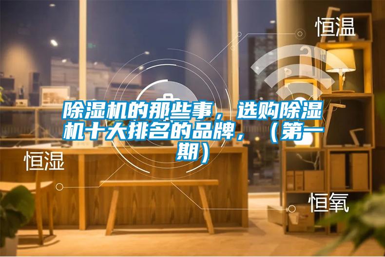 除濕機(jī)的那些事,選購除濕機(jī)十大排名的品牌,(第一期)