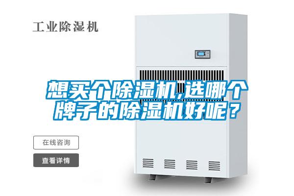 想買個除濕機(jī),選哪個牌子的除濕機(jī)好呢？