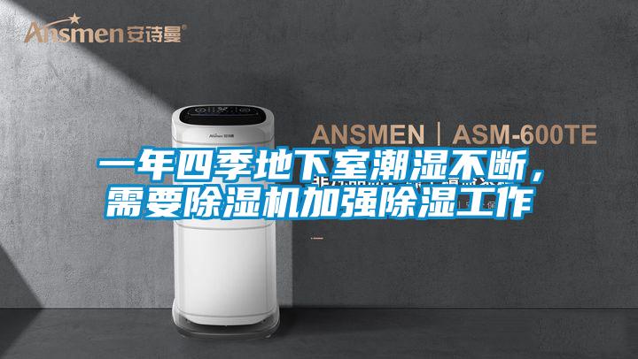 一年四季地下室潮濕不斷,需要除濕機加強除濕工作