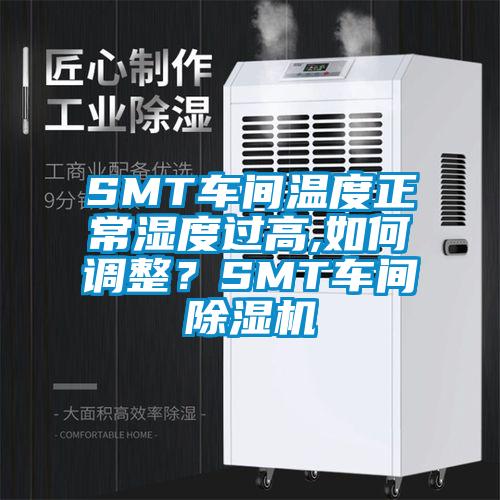 SMT車間溫度正常濕度過高,如何調整?SMT車間除濕機