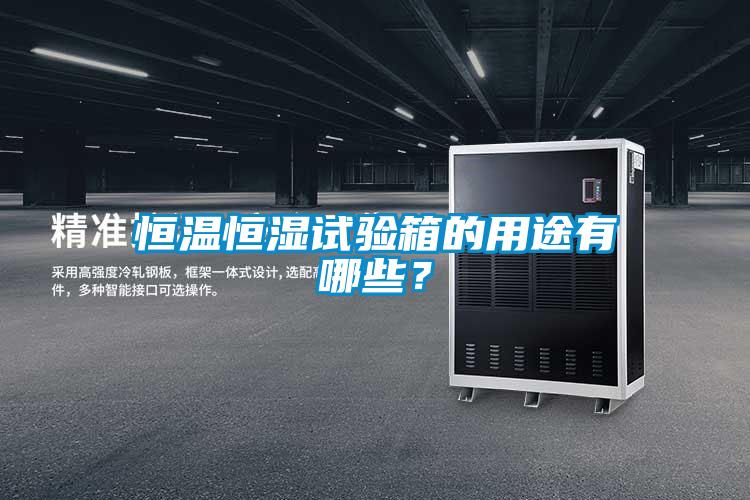 恒溫恒濕試驗箱的用途有哪些?