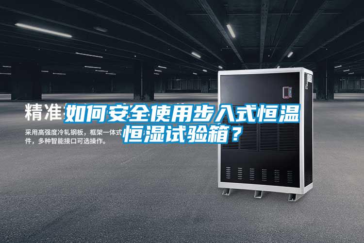 如何安全使用步入式恒溫恒濕試驗箱?