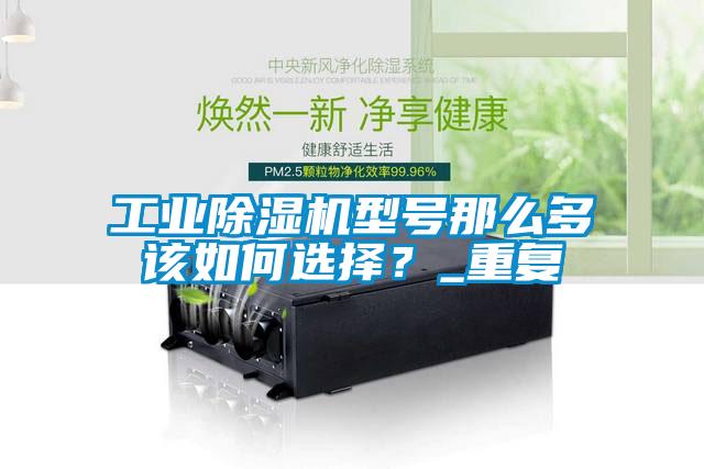 工業除濕機型號那么多該如何選擇?_重復