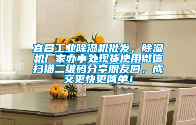 宜昌工業除濕機批發，除濕機廠家辦事處現貨使用微信掃描二維碼分享朋友圈，成交更快更簡單！