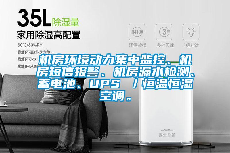 機房環境動力集中監控、機房短信報警、機房漏水檢測、蓄電池、UPS ／恒溫恒濕空調。