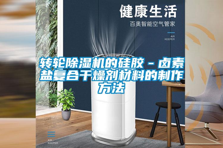 轉(zhuǎn)輪除濕機(jī)的硅膠-鹵素鹽復(fù)合干燥劑材料的制作方法