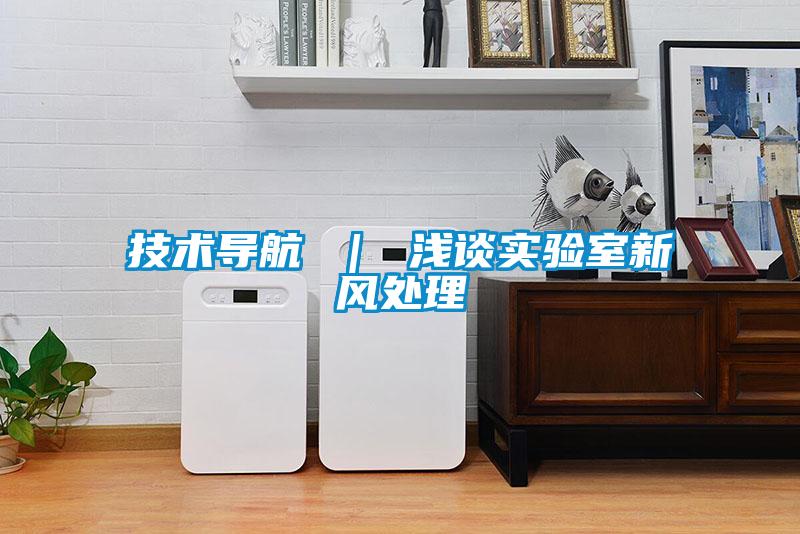 技術(shù)導(dǎo)航 ｜ 淺談實驗室新風處理