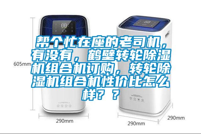 幫個(gè)忙在座的老司機(jī)，有沒(méi)有，鶴壁轉(zhuǎn)輪除濕機(jī)組合機(jī)訂購(gòu)，轉(zhuǎn)輪除濕機(jī)組合機(jī)性?xún)r(jià)比怎么樣？？