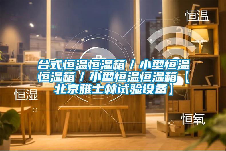 臺(tái)式恒溫恒濕箱/小型恒溫恒濕箱/小型恒溫恒濕箱【北京雅士林試驗(yàn)設(shè)備】