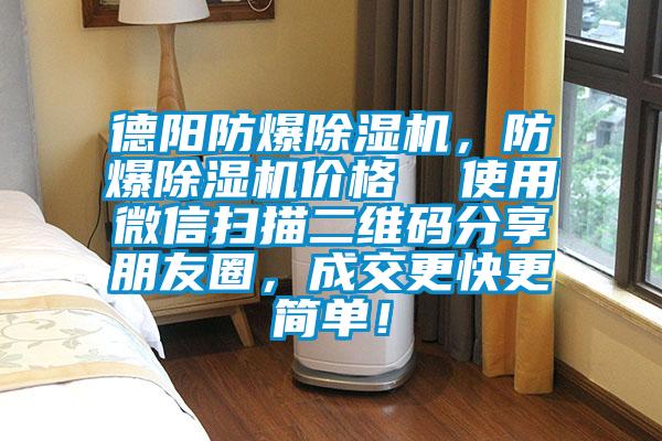德陽防爆除濕機(jī)，防爆除濕機(jī)價(jià)格  使用微信掃描二維碼分享朋友圈，成交更快更簡(jiǎn)單！