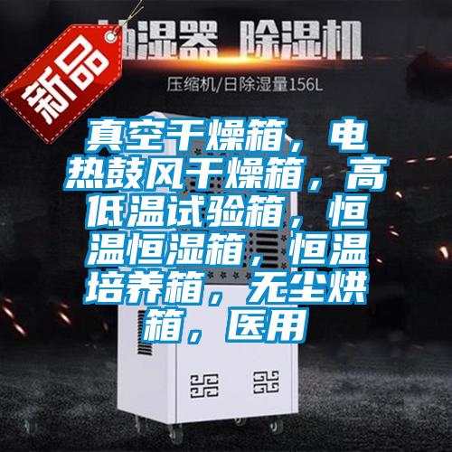 真空干燥箱，電熱鼓風干燥箱，高低溫試驗箱，恒溫恒濕箱，恒溫培養(yǎng)箱，無塵烘箱，醫(yī)用