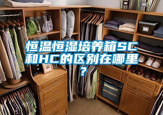 恒溫恒濕培養箱SC和HC的區別在哪里?