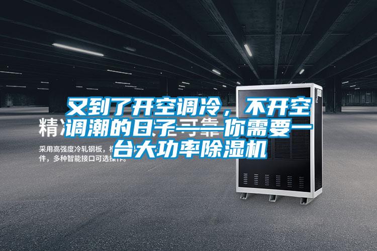 又到了開空調(diào)冷，不開空調(diào)潮的日子——你需要一臺大功率除濕機