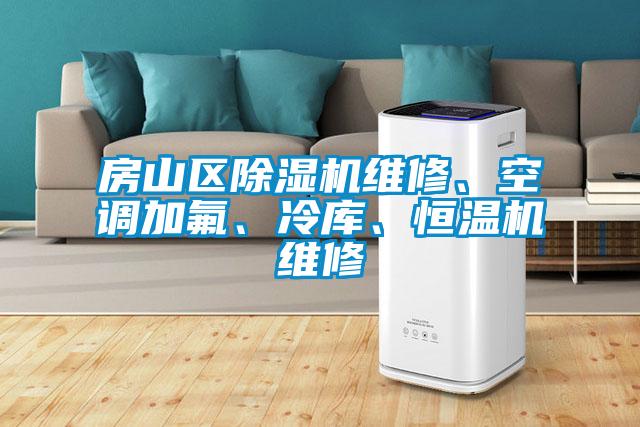 房山區(qū)除濕機維修、空調(diào)加氟、冷庫、恒溫機維修
