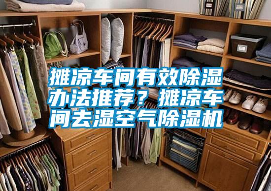 攤涼車間有效除濕辦法推薦？攤涼車間去濕空氣除濕機