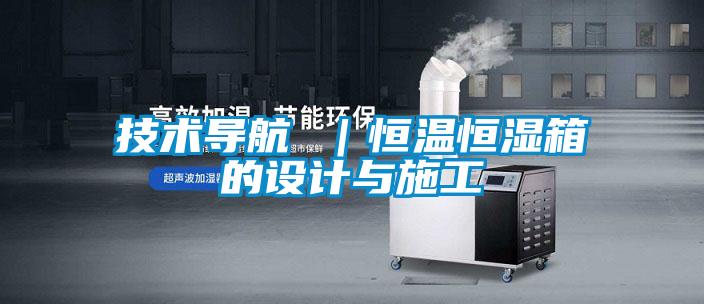 技術導航 |恒溫恒濕箱的設計與施工