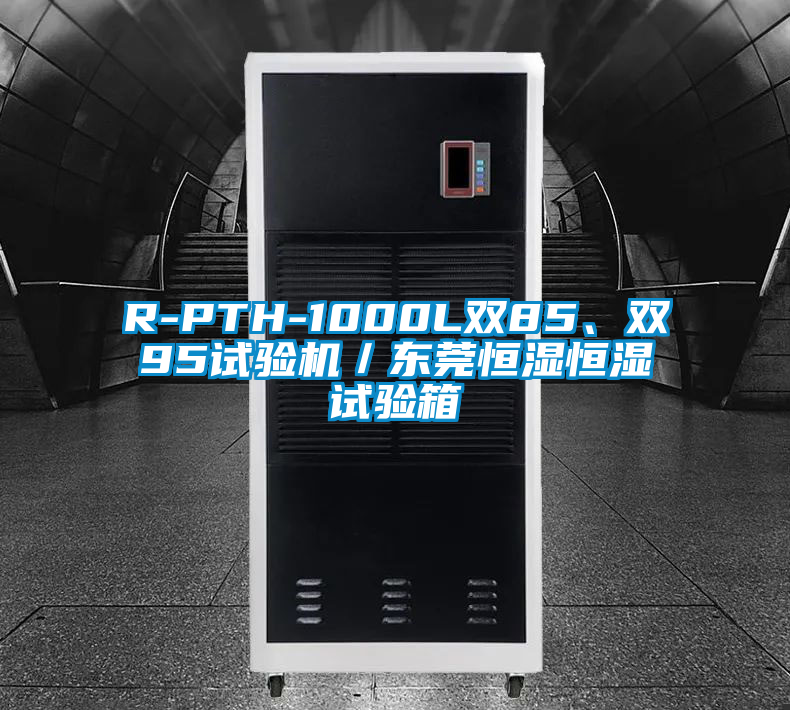 R-PTH-1000L雙85、雙95試驗機／東莞恒濕恒濕試驗箱
