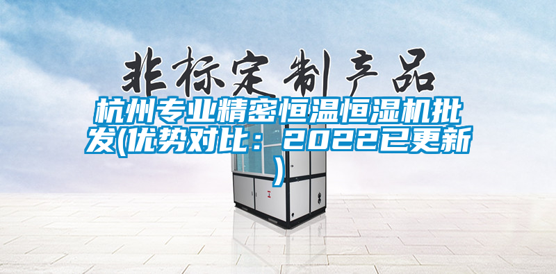 杭州專業(yè)精密恒溫恒濕機批發(fā)(優(yōu)勢對比:2022已更新)
