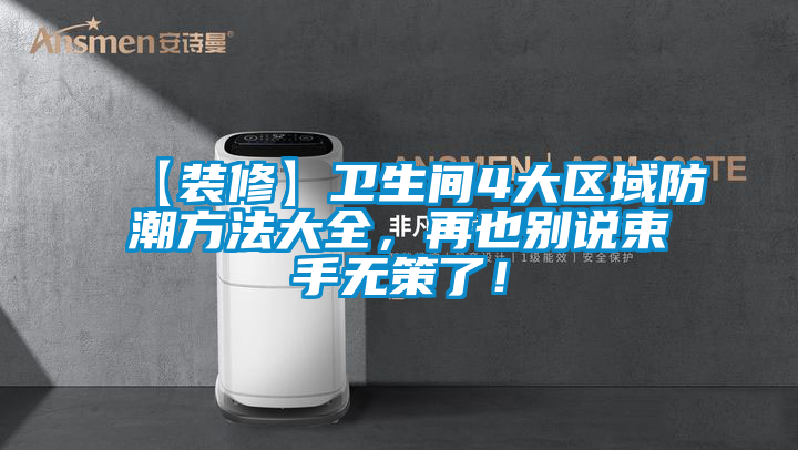 【裝修】衛生間4大區域防潮方法大全,再也別說束手無策了!