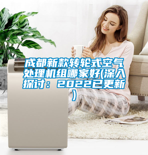 成都新款轉輪式空氣處理機組哪家好(深入探討:2022已更新)