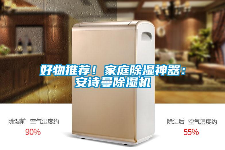 好物推薦!家庭除濕神器:安詩曼除濕機