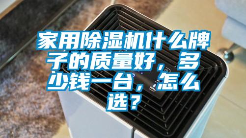 家用除濕機什么牌子的質量好，多少錢一臺，怎么選？