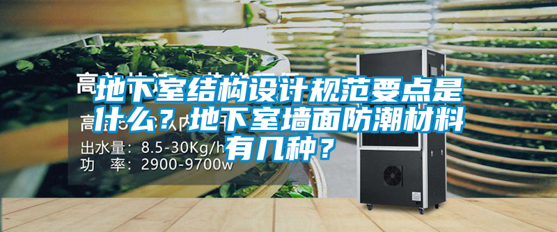 地下室結構設計規范要點是什么？地下室墻面防潮材料有幾種？