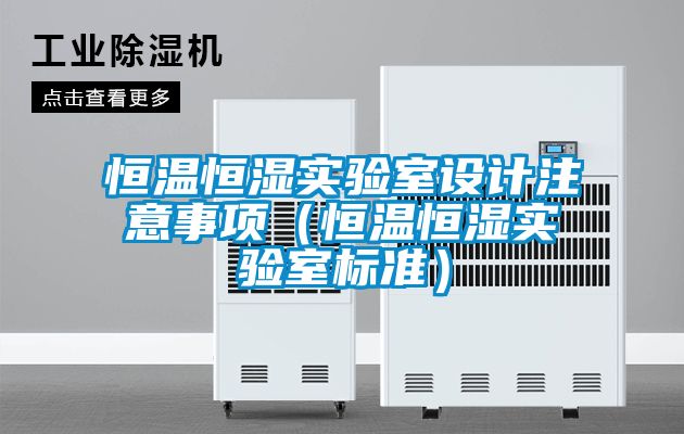 恒溫恒濕實(shí)驗(yàn)室設(shè)計(jì)注意事項(xiàng)(恒溫恒濕實(shí)驗(yàn)室標(biāo)準(zhǔn))