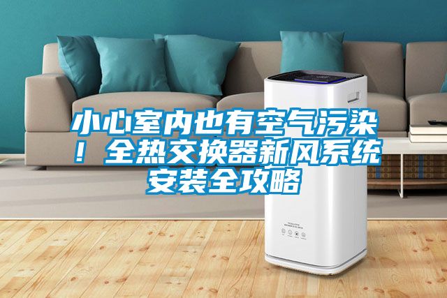 小心室內也有空氣污染!全熱交換器新風系統安裝全攻略